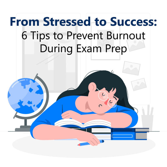 From Stressed to Success: 6 Tips to Prevent Burnout During Exam Prep